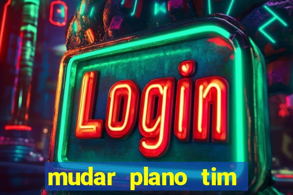 mudar plano tim beta mensal para semanal